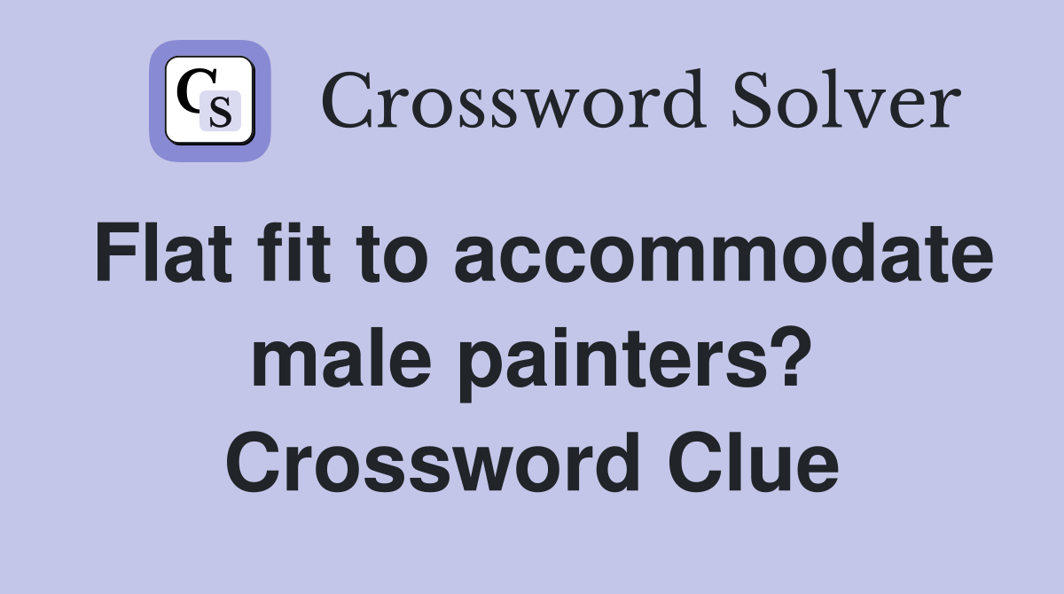 Flat fit to male painters? Crossword Clue Answers